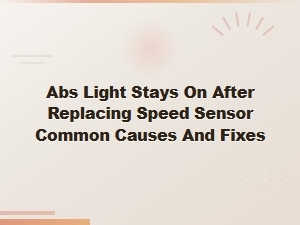 Abs Light Stays on After Replacing Speed Sensor: Common Causes and Fixes