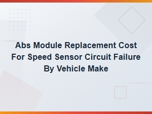 Abs Module Replacement Cost for Speed Sensor Circuit Failure by Vehicle Make