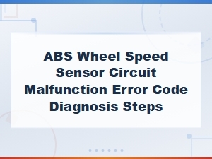 Abs Wheel Speed Sensor Circuit Malfunction Error Code Diagnosis Steps