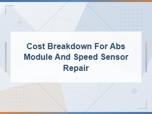 Cost Breakdown for Abs Module and Speed Sensor Repair