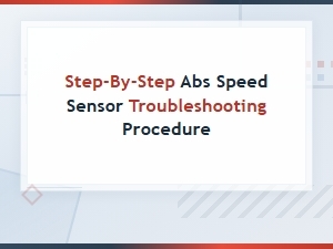 Step-By-Step Abs Speed Sensor Troubleshooting Procedure
