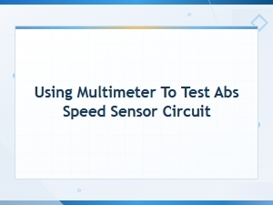 Using a Multimeter to Test Abs Speed Sensor Circuit: Diagnosis Guide